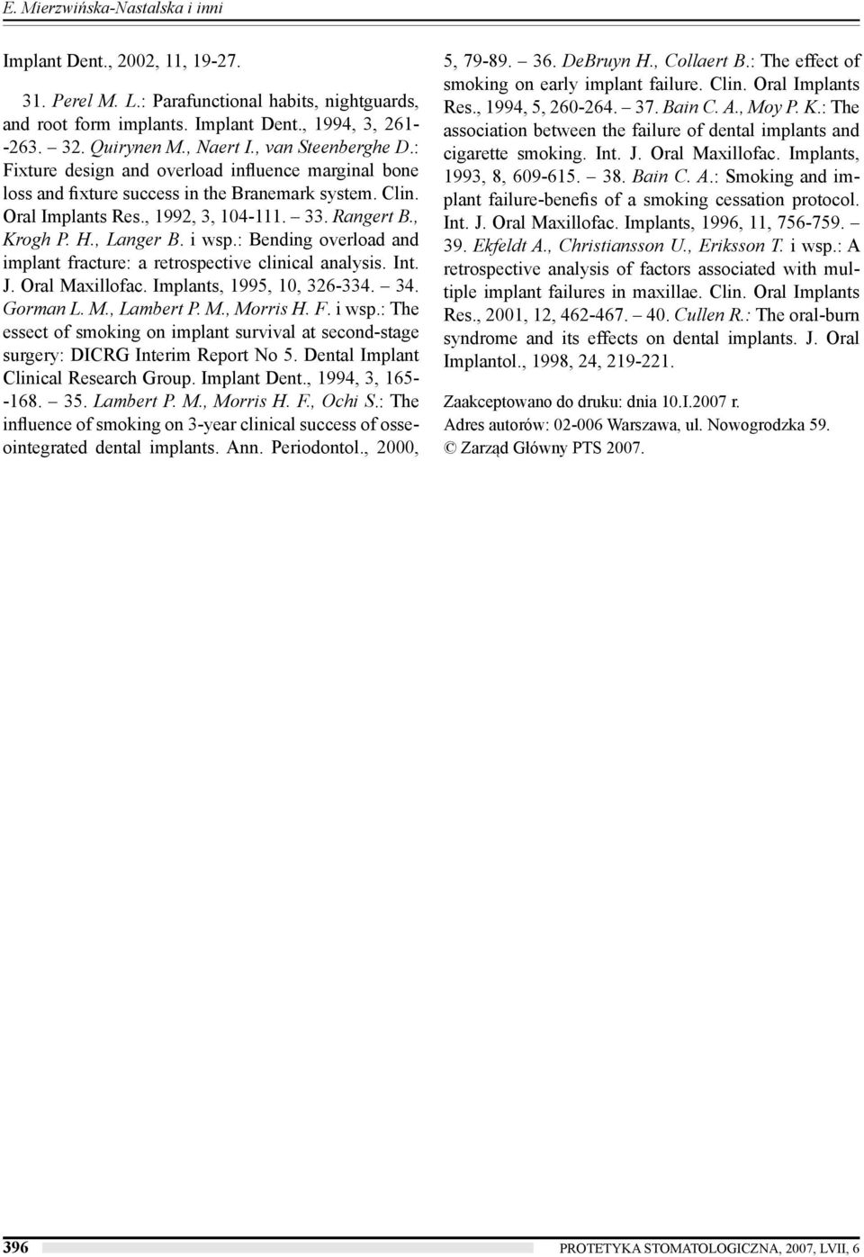 , Krogh P. H., Langer B. i wsp.: Bending overload and implant fracture: a retrospective clinical analysis. Int. J. Oral Maxillofac. Implants, 1995, 10, 326-334. 34. Gorman L. M., Lambert P. M., Morris H.
