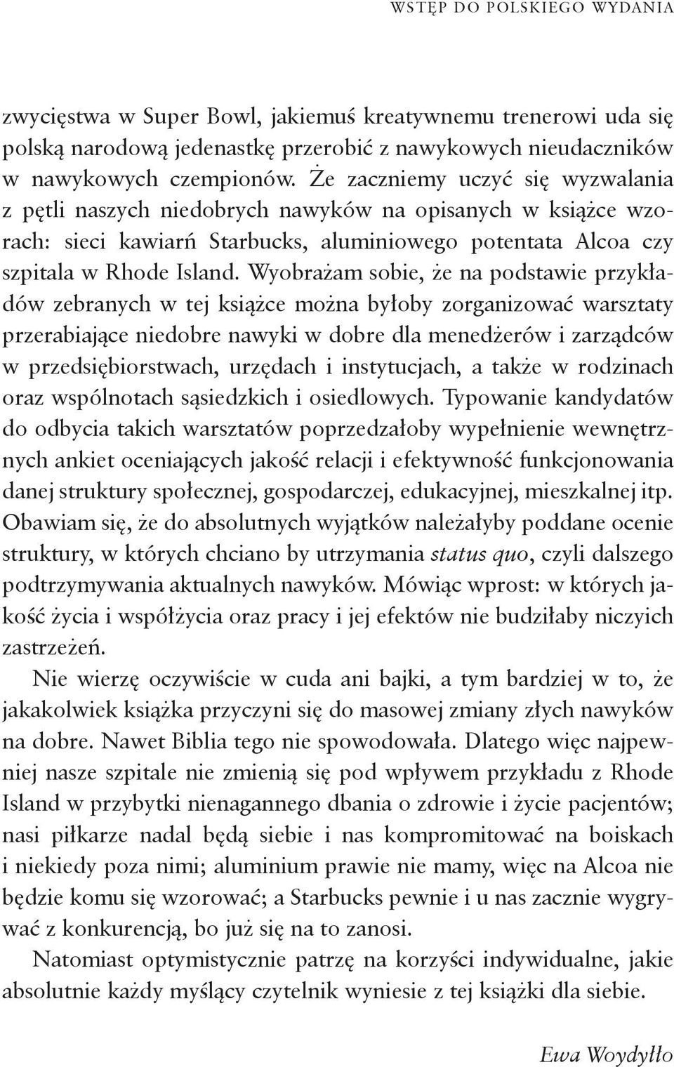 Wyobrażam sobie, że na podstawie przykładów zebranych w tej książce można byłoby zorganizować warsztaty przerabiające niedobre nawyki w dobre dla menedżerów i zarządców w przedsiębiorstwach, urzędach