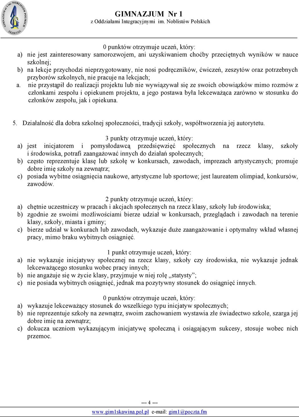 nie przystąpił do realizacji projektu lub nie wywiązywał się ze swoich obowiązków mimo rozmów z członkami zespołu i opiekunem projektu, a jego postawa była lekceważąca zarówno w stosunku do członków