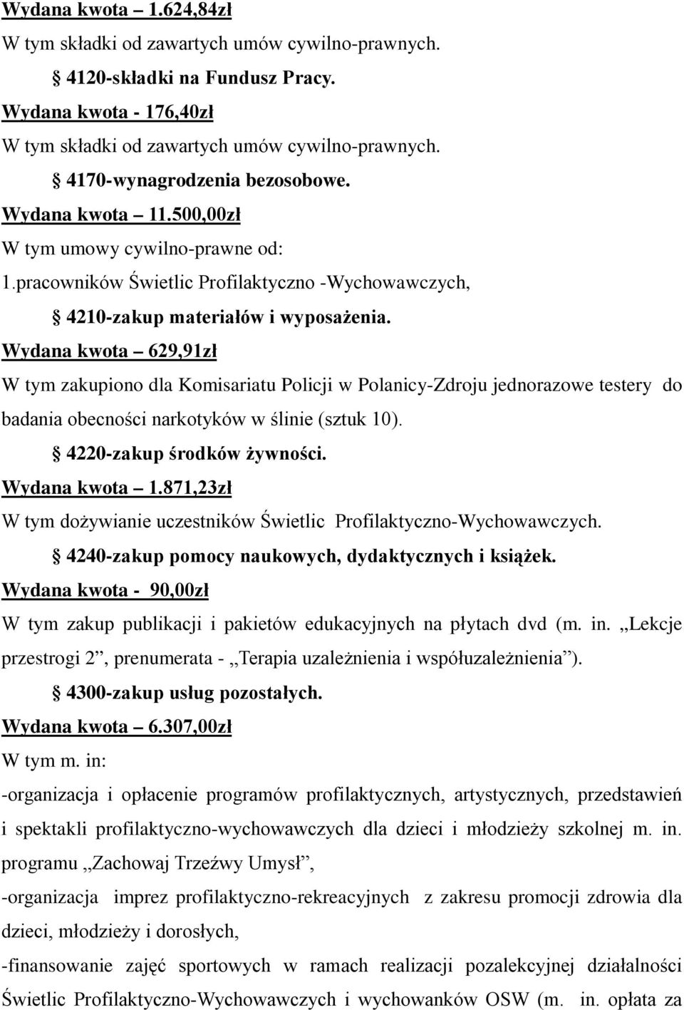 Wydana kwota 629,91zł W tym zakupiono dla Komisariatu Policji w Polanicy-Zdroju jednorazowe testery do badania obecności narkotyków w ślinie (sztuk 10). 4220-zakup środków żywności. Wydana kwota 1.