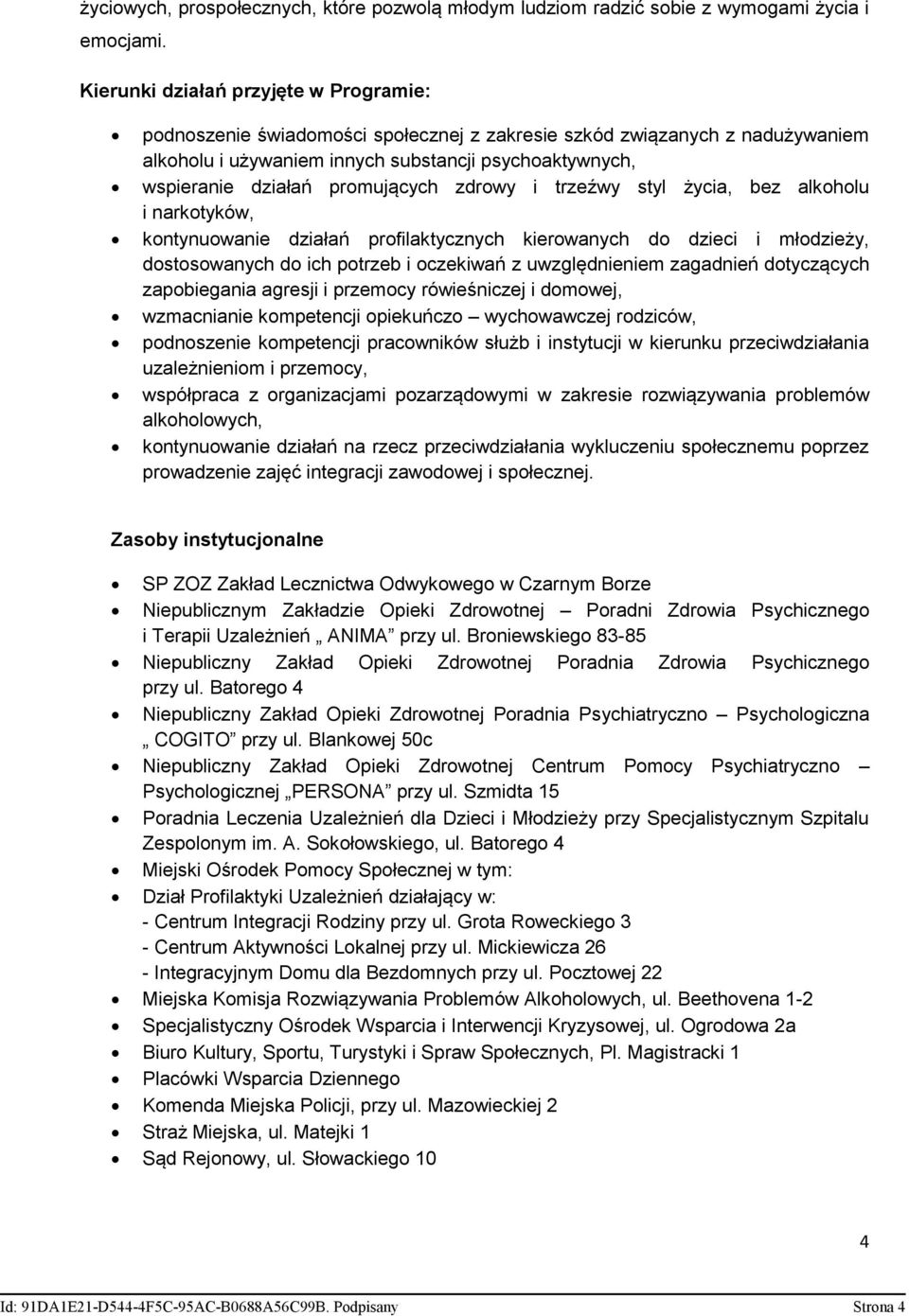 zdrowy i trzeźwy styl życia, bez i narkotyków, kontynuowanie działań profilaktycznych kierowanych do dzieci i młodzieży, dostosowanych do ich potrzeb i oczekiwań z uwzględnieniem zagadnień