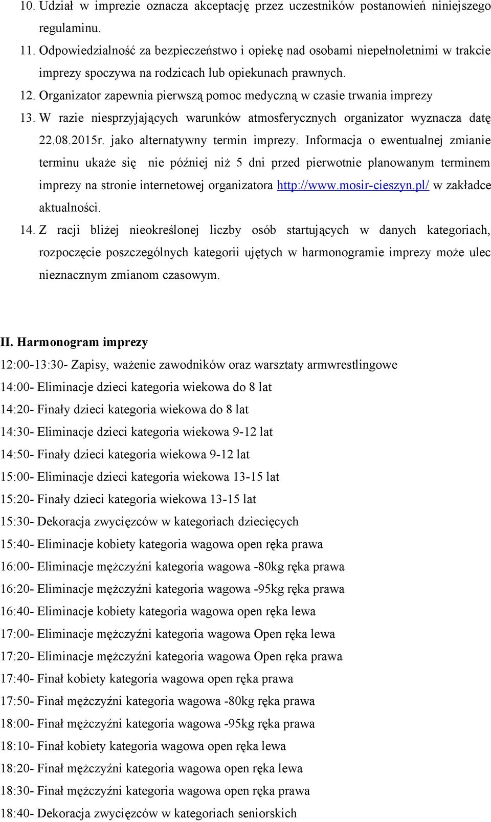 Organizator zapewnia pierwszą pomoc medyczną w czasie trwania imprezy 13. W razie niesprzyjających warunków atmosferycznych organizator wyznacza datę 22.08.2015r. jako alternatywny termin imprezy.