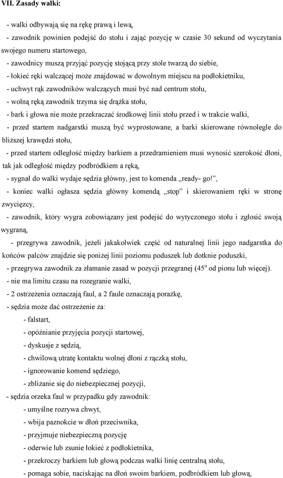 ręką zawodnik trzyma się drążka stołu, - bark i głowa nie może przekraczać środkowej linii stołu przed i w trakcie walki, - przed startem nadgarstki muszą być wyprostowane, a barki skierowane