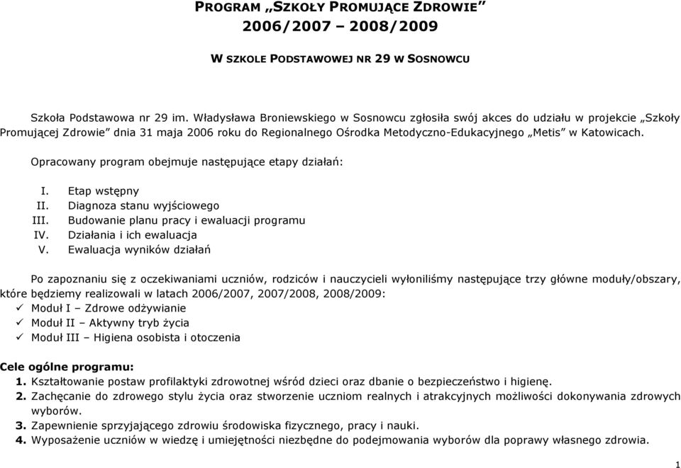 Opracowany program obejmuje następujące etapy działań: I. Etap wstępny II. Diagnoza stanu wyjściowego III. Budowanie planu pracy i ewaluacji programu IV. Działania i ich ewaluacja V.