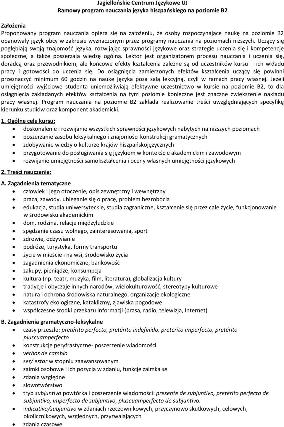 Uczący się pogłębiają swoją znajomość języka, rozwijając sprawności językowe oraz strategie uczenia się i kompetencje społeczne, a także poszerzają wiedzę ogólną.