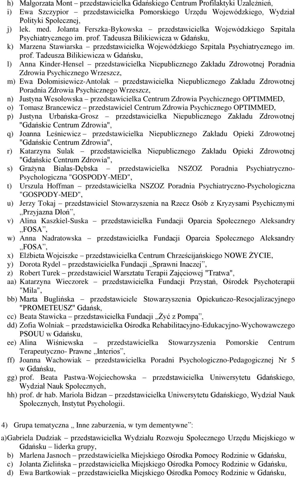 prof. Tadeusza Bilikiewicza l) Anna Kinder-Hensel przedstawicielka Niepublicznego Zakładu Zdrowotnej Poradnia Zdrowia Psychicznego Wrzeszcz, m) Ewa Dołomisiewicz-Antolak przedstawicielka