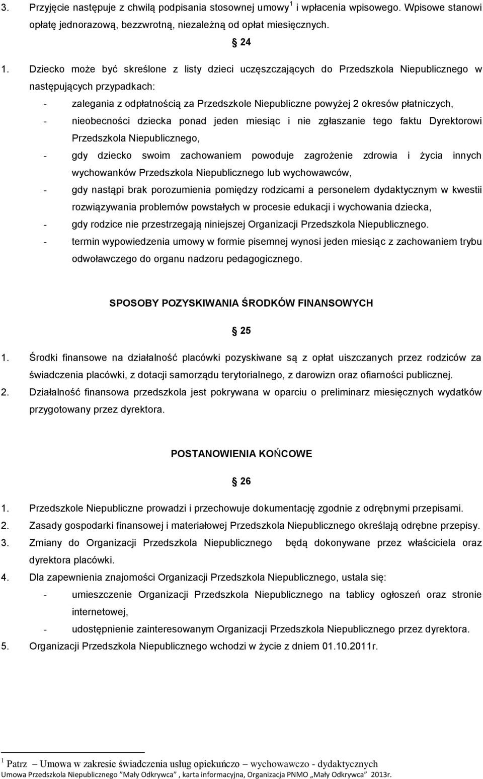 płatniczych, - nieobecności dziecka ponad jeden miesiąc i nie zgłaszanie tego faktu Dyrektorowi Przedszkola Niepublicznego, - gdy dziecko swoim zachowaniem powoduje zagrożenie zdrowia i życia innych