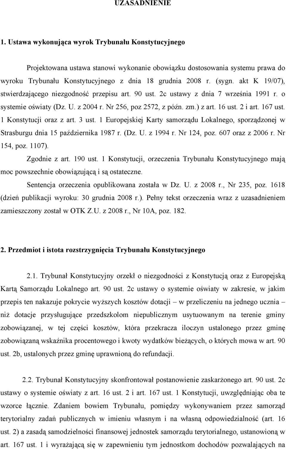 akt K 19/07), stwierdzającego niezgodność przepisu art. 90 ust. 2c ustawy z dnia 7 września 1991 r. o systemie oświaty (Dz. U. z 2004 r. Nr 256, poz 2572, z późn. zm.) z art. 16 ust. 2 i art. 167 ust.