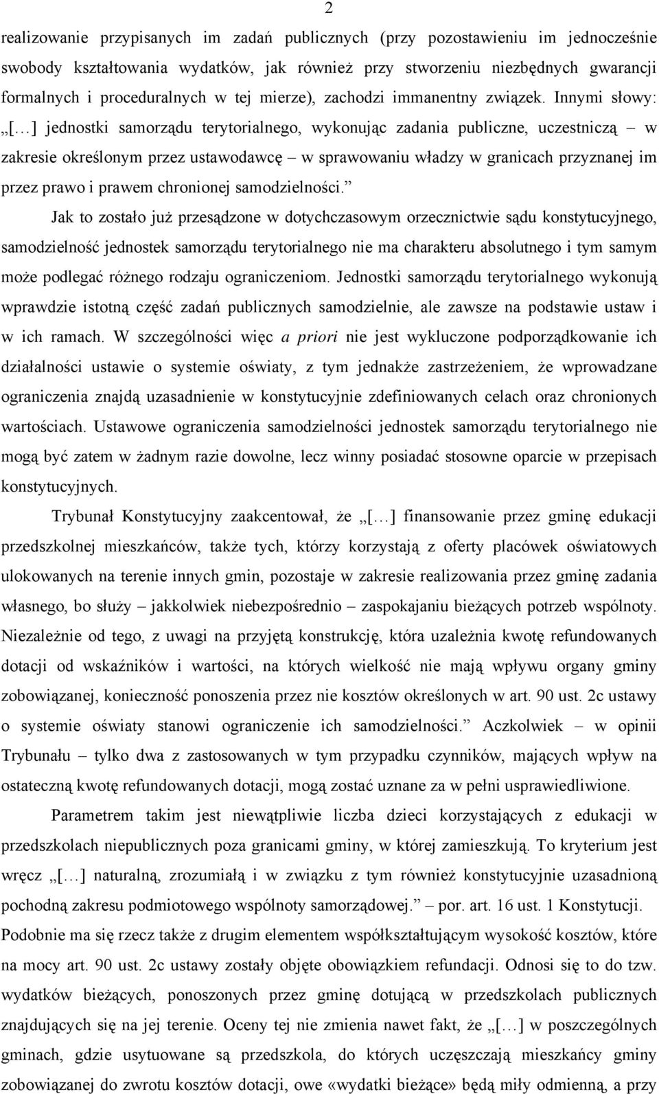 Innymi słowy: [ ] jednostki samorządu terytorialnego, wykonując zadania publiczne, uczestniczą w zakresie określonym przez ustawodawcę w sprawowaniu władzy w granicach przyznanej im przez prawo i