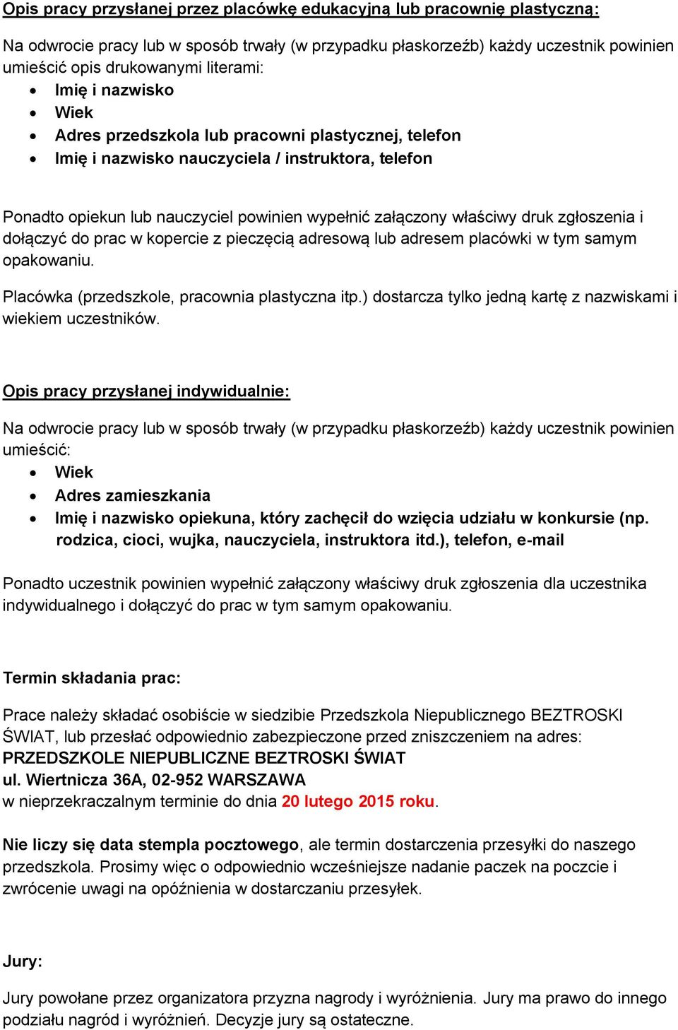 zgłoszenia i dołączyć do prac w kopercie z pieczęcią adresową lub adresem placówki w tym samym opakowaniu. Placówka (przedszkole, pracownia plastyczna itp.