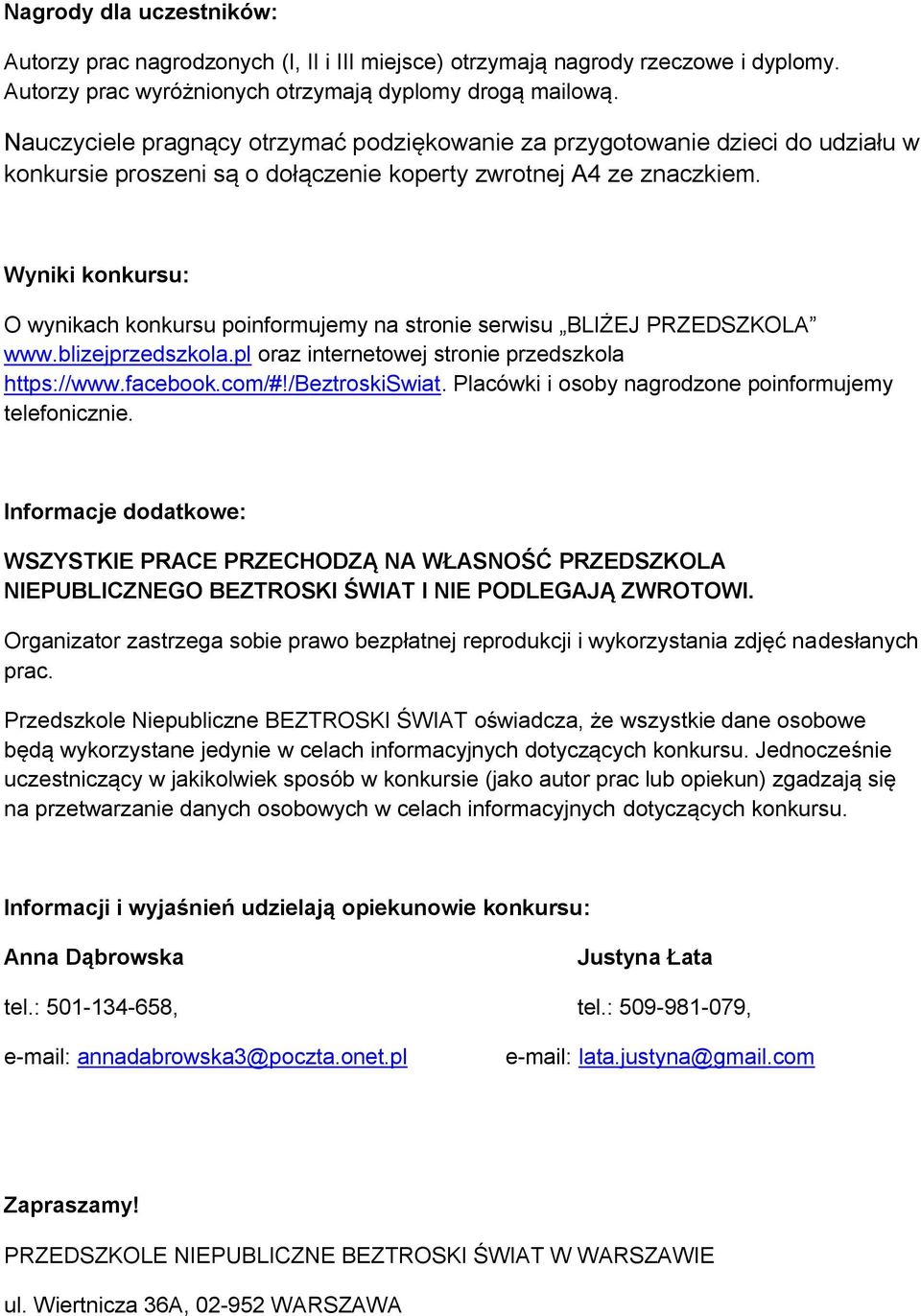 Wyniki konkursu: O wynikach konkursu poinformujemy na stronie serwisu BLIŻEJ PRZEDSZKOLA www.blizejprzedszkola.pl oraz internetowej stronie przedszkola https://www.facebook.com/#!/beztroskiswiat.