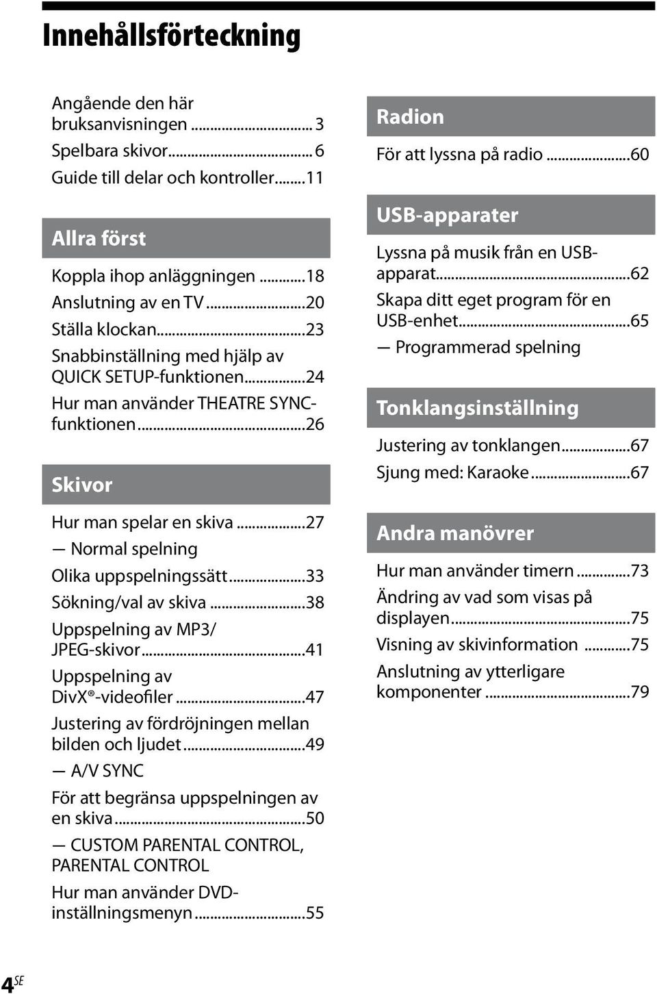 ..33 Sökning/val av skiva...38 Uppspelning av MP3/ JPEG-skivor...41 Uppspelning av DivX -videofiler...47 Justering av fördröjningen mellan bilden och ljudet.