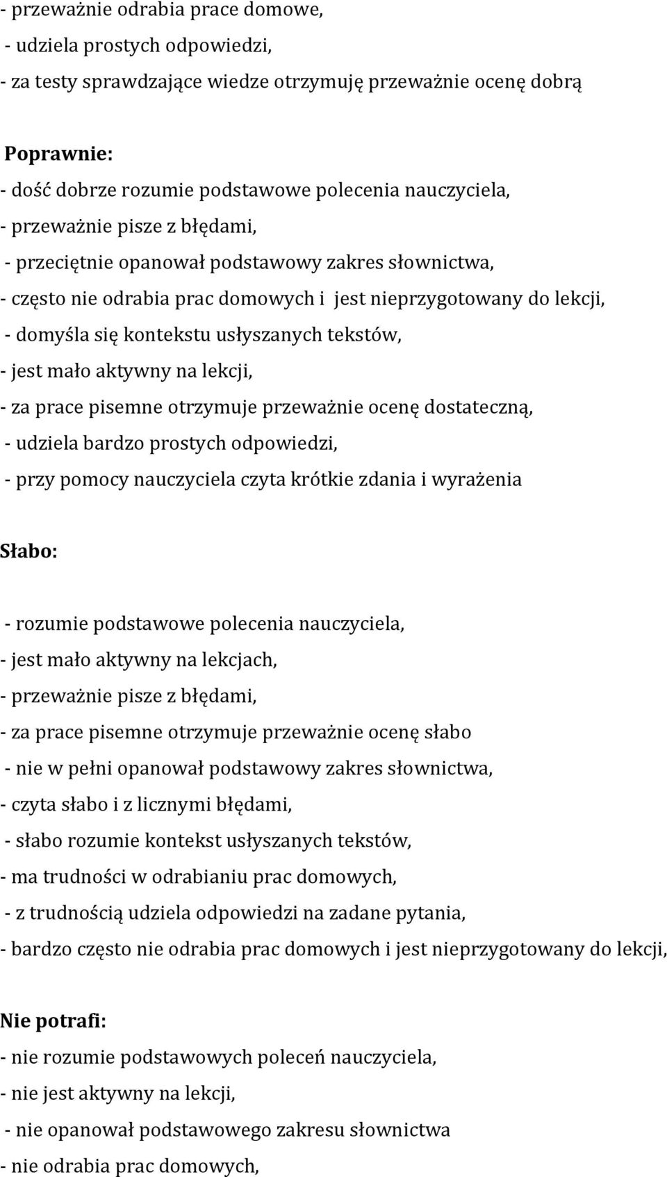 jest mało aktywny na lekcji, - za prace pisemne otrzymuje przeważnie ocenę dostateczną, - udziela bardzo prostych odpowiedzi, - przy pomocy nauczyciela czyta krótkie zdania i wyrażenia Słabo: -