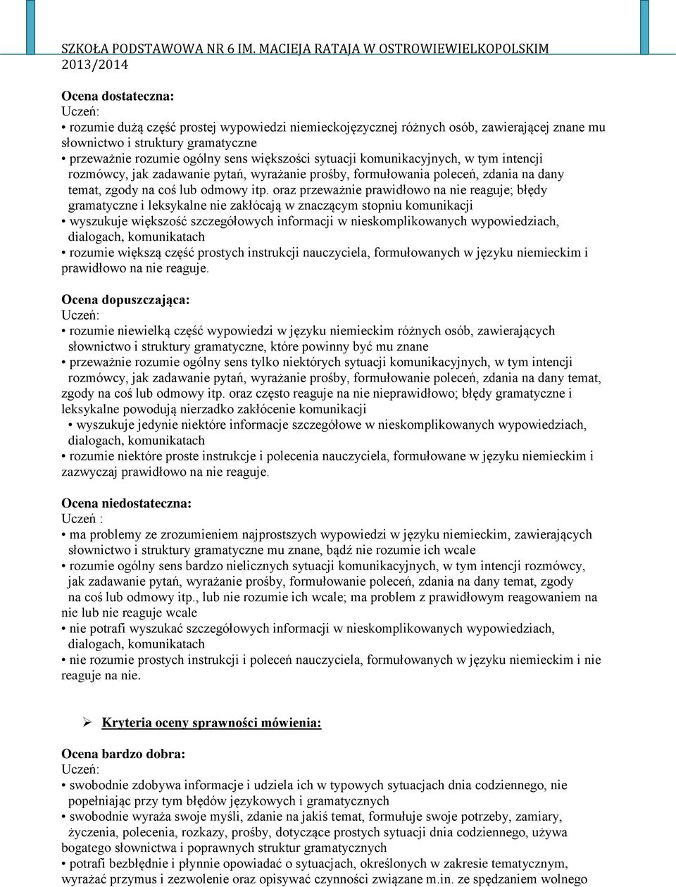 oraz przeważnie prawidłowo na nie reaguje; błędy gramatyczne i leksykalne nie zakłócają w znaczącym stopniu komunikacji wyszukuje większość szczegółowych informacji w nieskomplikowanych