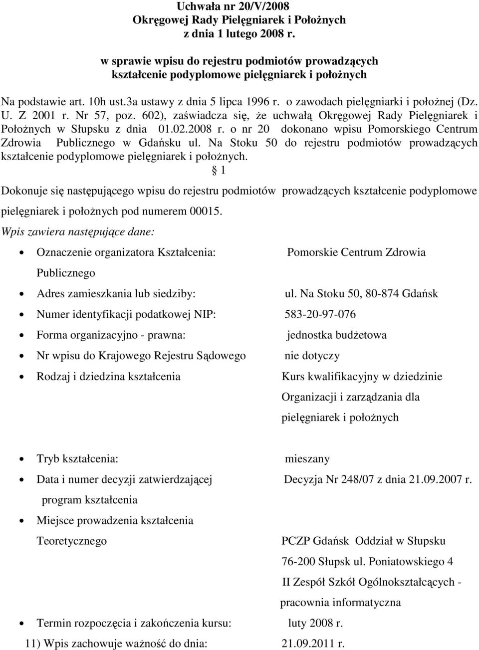 o nr 20 dokonano wpisu Pomorskiego Centrum Zdrowia Publicznego w Gdańsku ul. Na Stoku 50 do rejestru podmiotów prowadzących kształcenie podyplomowe pielęgniarek i połoŝnych.