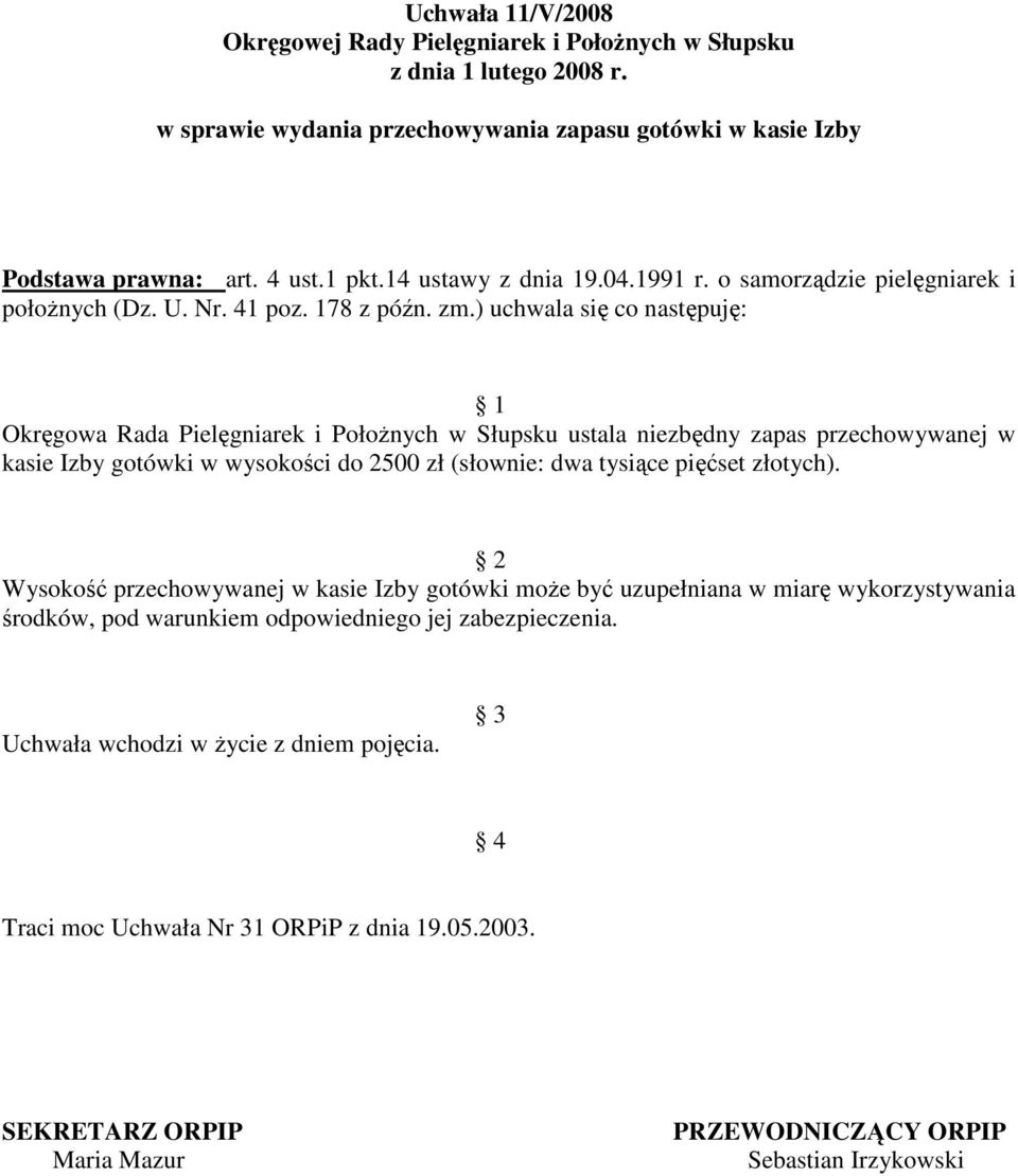 ) uchwala się co następuję: Okręgowa Rada Pielęgniarek i PołoŜnych w Słupsku ustala niezbędny zapas przechowywanej w kasie Izby gotówki w wysokości do 2500 zł