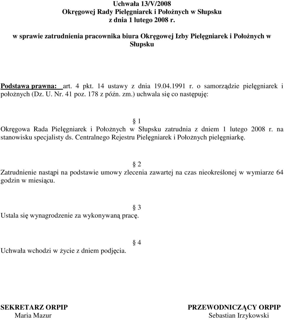 ) uchwala się co następuję: Okręgowa Rada Pielęgniarek i PołoŜnych w Słupsku zatrudnia z dniem 1 lutego 2008 r. na stanowisku specjalisty ds.