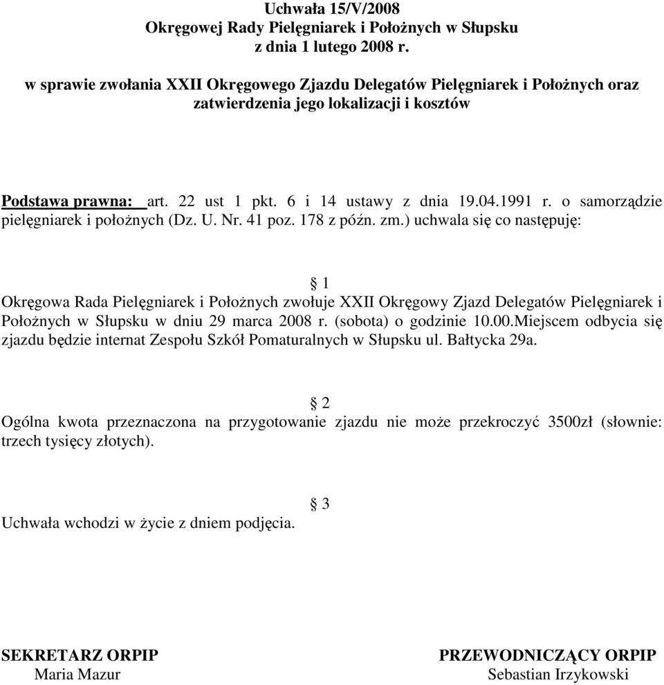 ) uchwala się co następuję: Okręgowa Rada Pielęgniarek i PołoŜnych zwołuje XXII Okręgowy Zjazd Delegatów Pielęgniarek i PołoŜnych w Słupsku w dniu 29 marca 2008 r.