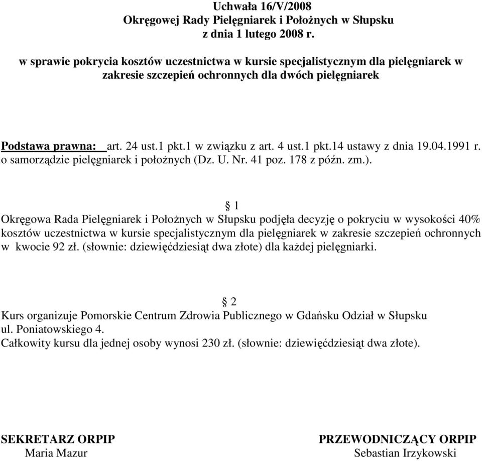 Okręgowa Rada Pielęgniarek i PołoŜnych w Słupsku podjęła decyzję o pokryciu w wysokości 40% kosztów uczestnictwa w kursie specjalistycznym dla pielęgniarek w zakresie szczepień ochronnych w kwocie