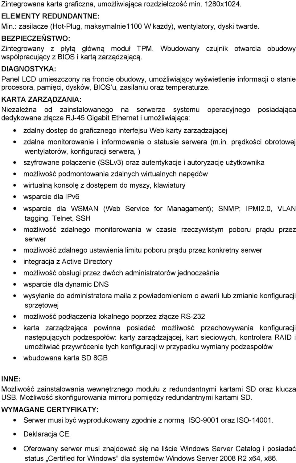 DIAGNOSTYKA: Panel LCD umieszczony na froncie obudowy, umożliwiający wyświetlenie informacji o stanie procesora, pamięci, dysków, BIOS u, zasilaniu oraz temperaturze.