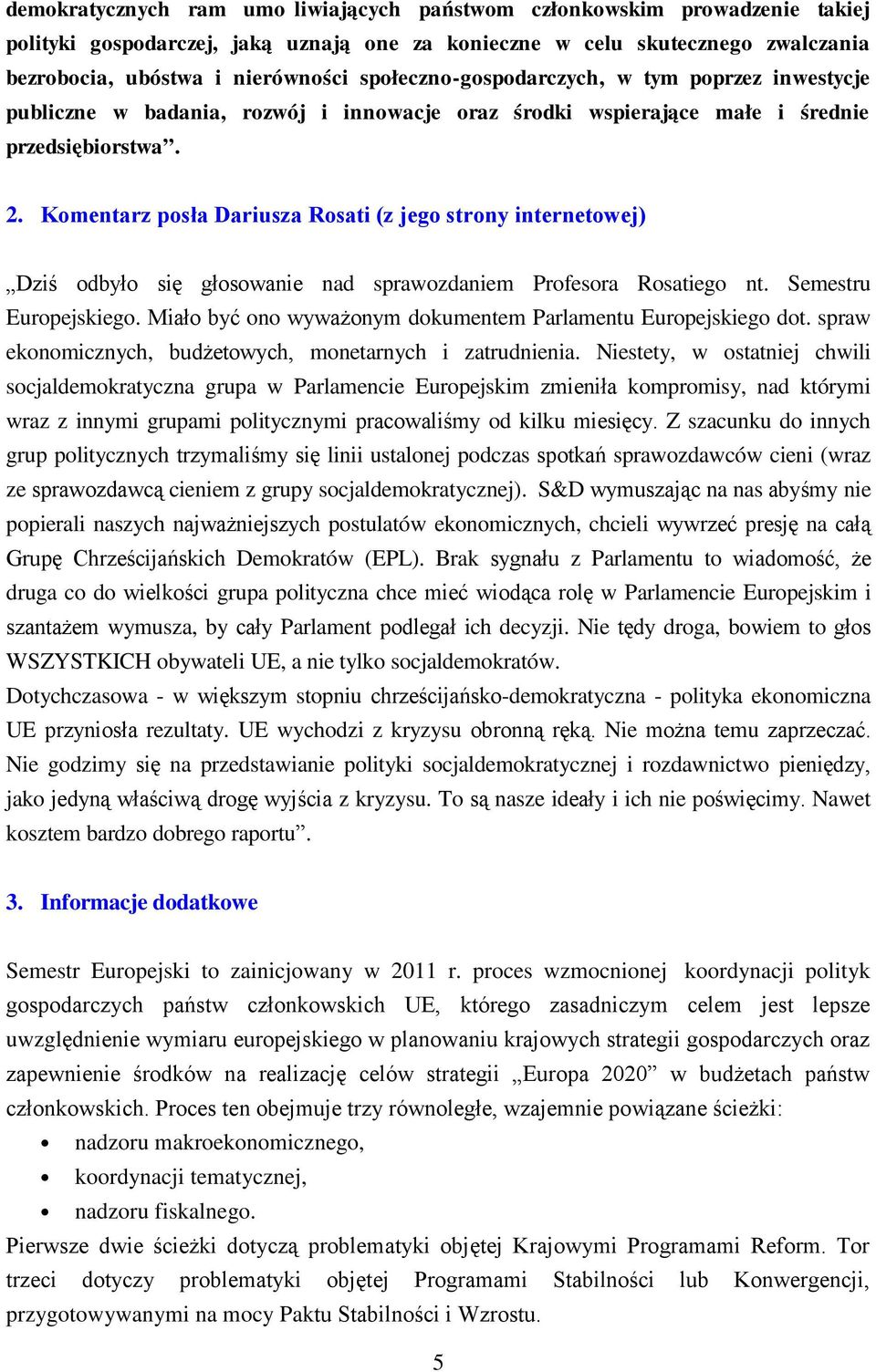 Komentarz posła Dariusza Rosati (z jego strony internetowej) Dziś odbyło się głosowanie nad sprawozdaniem Profesora Rosatiego nt. Semestru Europejskiego.