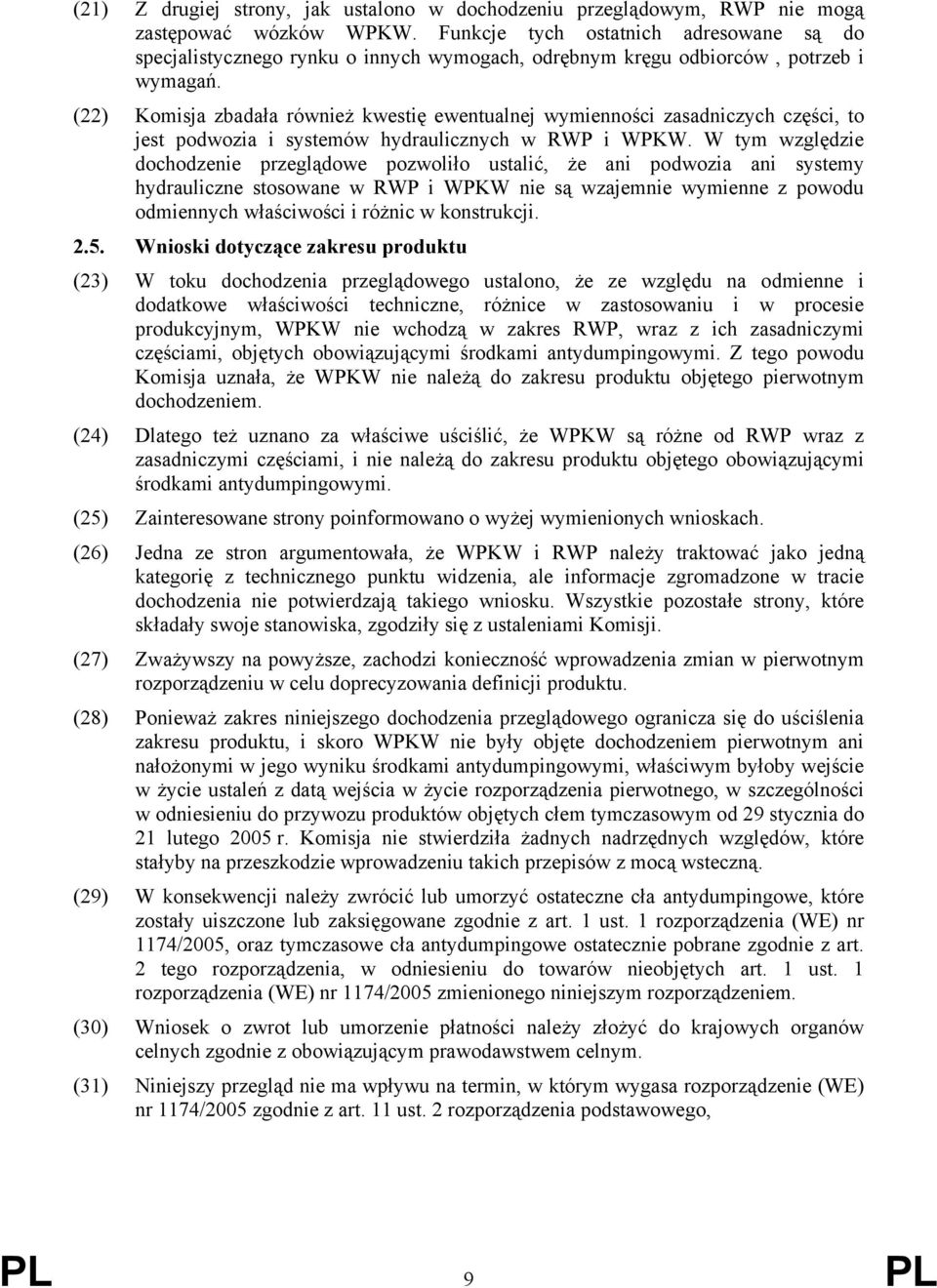 (22) Komisja zbadała również kwestię ewentualnej wymienności zasadniczych części, to jest podwozia i systemów hydraulicznych w RWP i WPKW.