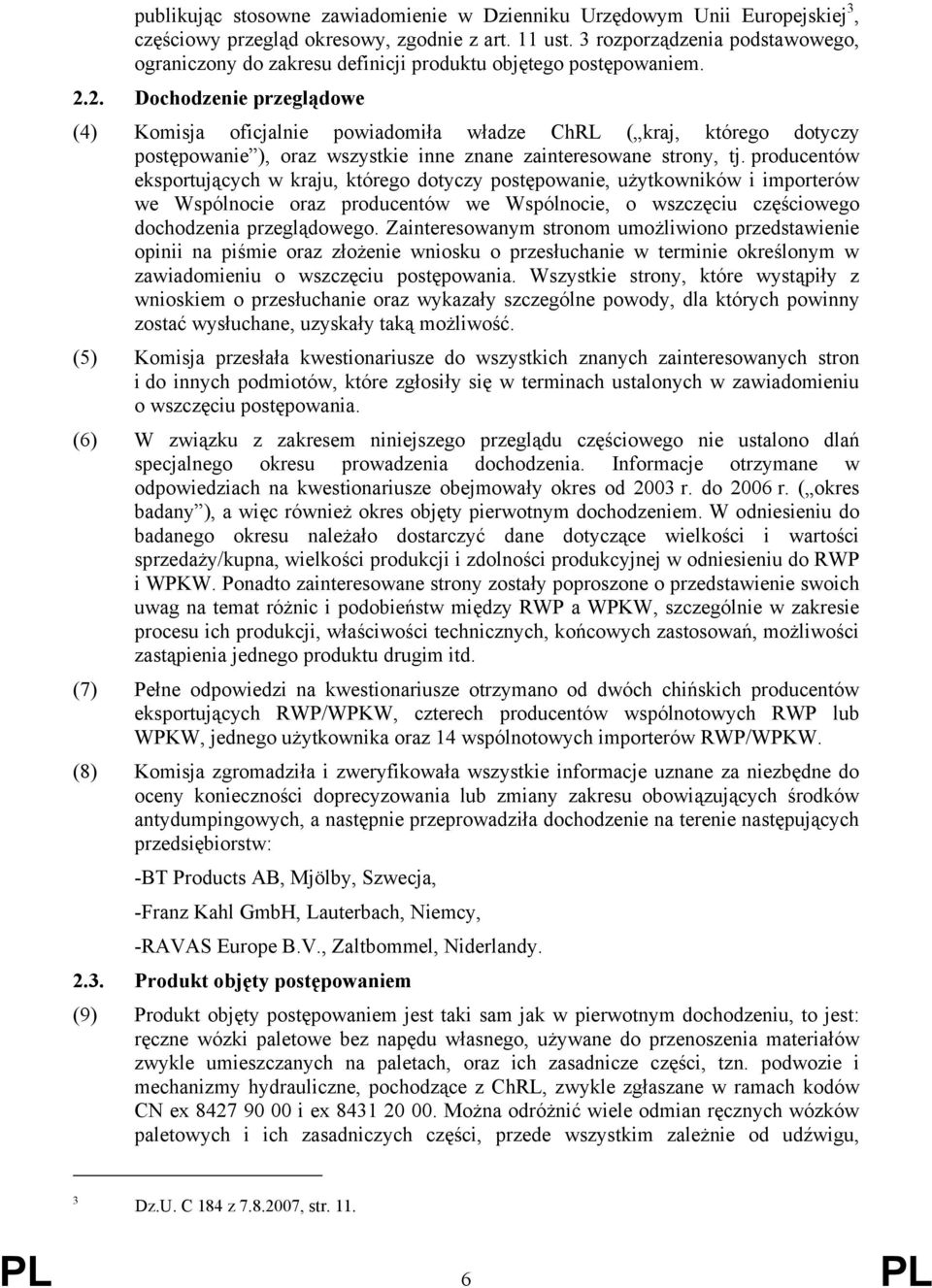 2. Dochodzenie przeglądowe (4) Komisja oficjalnie powiadomiła władze ChRL ( kraj, którego dotyczy postępowanie ), oraz wszystkie inne znane zainteresowane strony, tj.