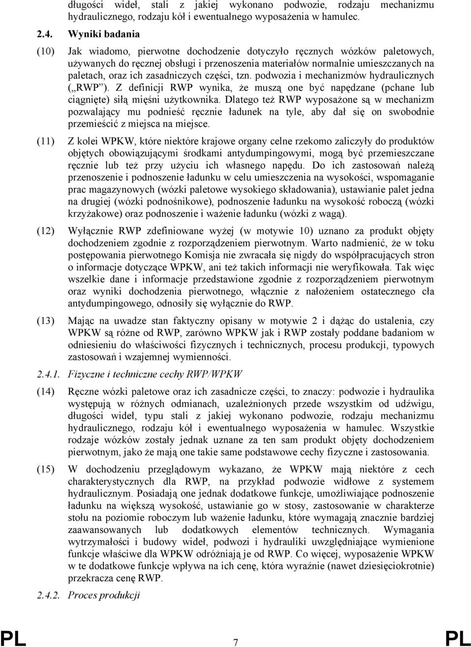 zasadniczych części, tzn. podwozia i mechanizmów hydraulicznych ( RWP ). Z definicji RWP wynika, że muszą one być napędzane (pchane lub ciągnięte) siłą mięśni użytkownika.