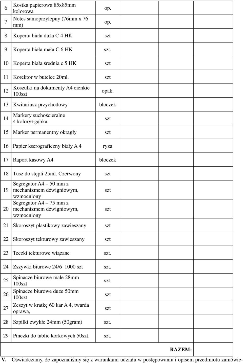 13 Kwitariusz przychodowy bloczek 14 Markery suchościeralne 4 kolory+gąbka 15 Marker permanentny okrągły 16 Papier kserograficzny biały A 4 ryza 17 Raport kasowy A4 bloczek 18 Tusz do stępli 25ml.