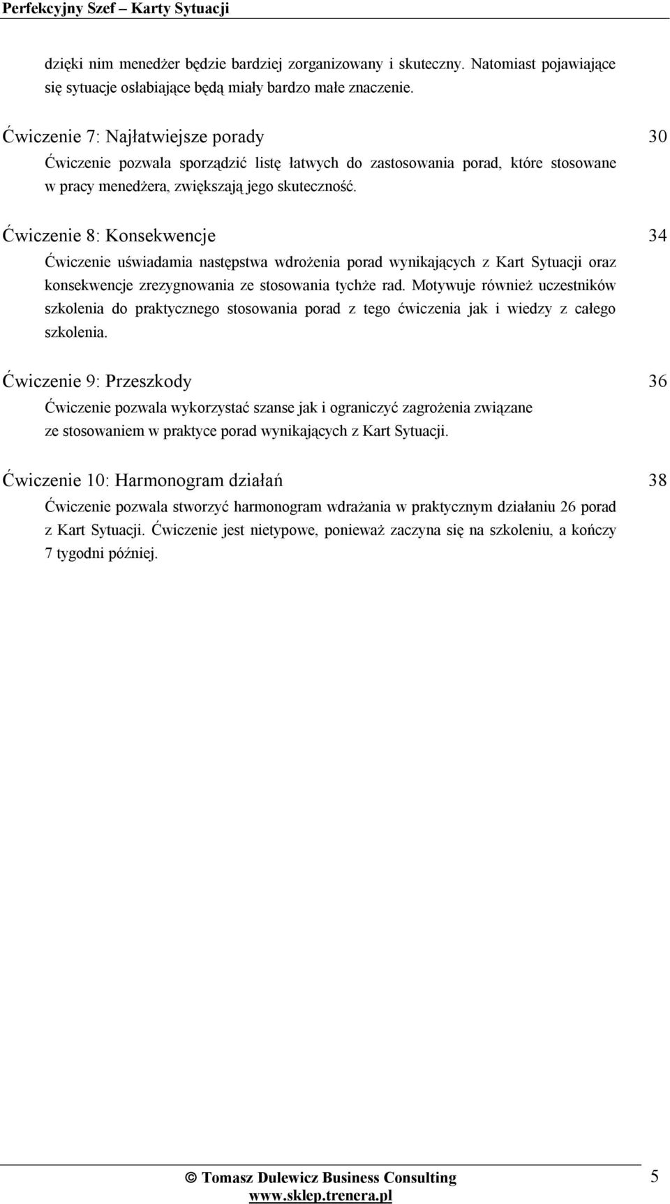 30 Ćwiczenie 8: Konsekwencje Ćwiczenie uświadamia następstwa wdrożenia porad wynikających z Kart Sytuacji oraz konsekwencje zrezygnowania ze stosowania tychże rad.