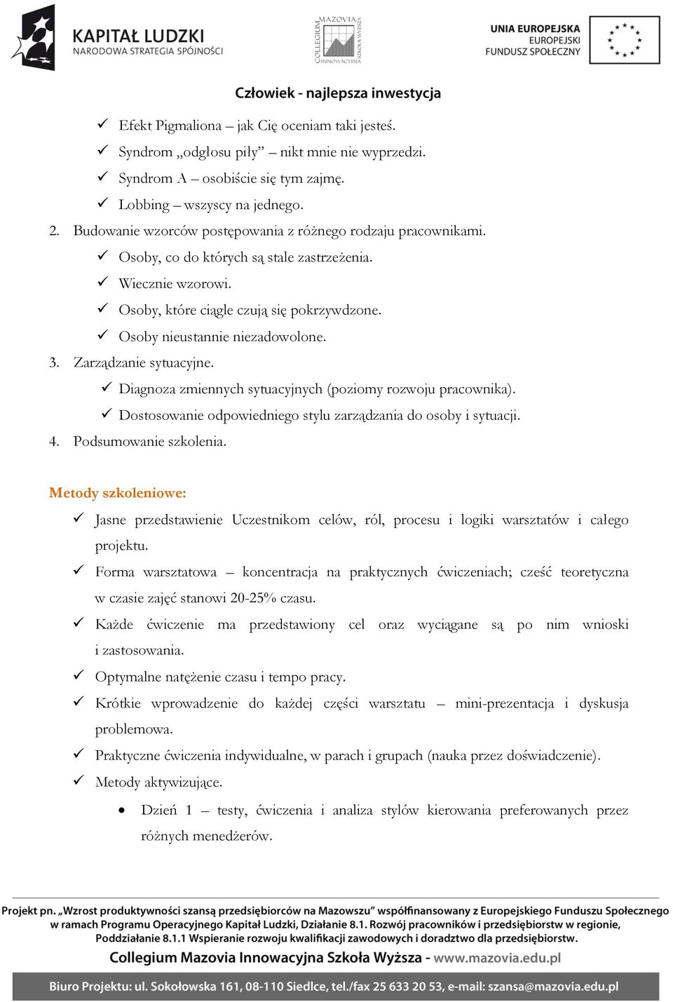 Osoby nieustannie niezadowolone. 3. Zarządzanie sytuacyjne. Diagnoza zmiennych sytuacyjnych (poziomy rozwoju pracownika). Dostosowanie odpowiedniego stylu zarządzania do osoby i sytuacji. 4.