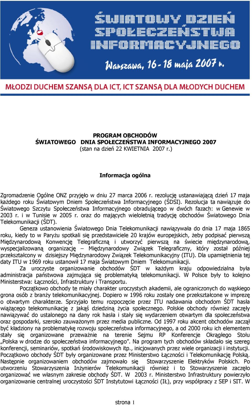 Rezolucja ta nawiązuje do Światowego Szczytu Społeczeństwa Informacyjnego obradującego w dwóch fazach: w Genewie w 2003 r. i w Tunisie w 2005 r.