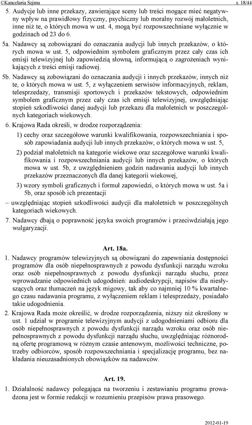 4, mogą być rozpowszechniane wyłącznie w godzinach od 23 do 6. 5a. Nadawcy są zobowiązani do oznaczania audycji lub innych przekazów, o których mowa w ust.