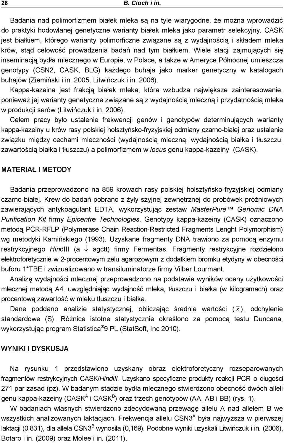 Wiele tacji zajmujących ię ineminacją bydła mlecznego w Europie, w Polce, a takŝe w Ameryce Północnej umiezcza genotypy (CSN2, CASK, BLG) kaŝdego buhaja jako marker genetyczny w katalogach buhajów