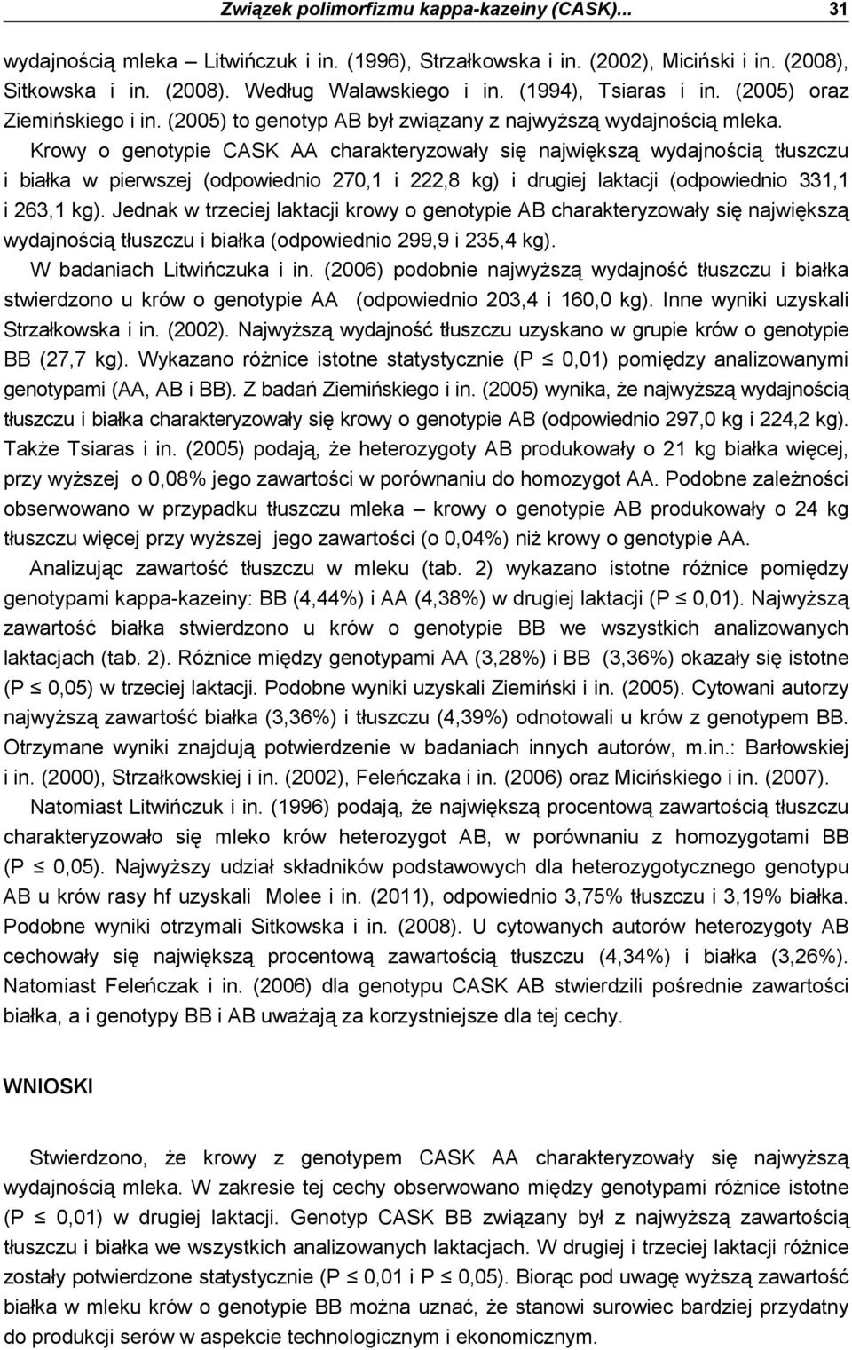 Krowy o genotypie CASK AA charakteryzowały ię najwiękzą wydajnością tłuzczu i białka w pierwzej (odpowiednio 270,1 i 222,8 kg) i drugiej laktacji (odpowiednio 331,1 i 263,1 kg).