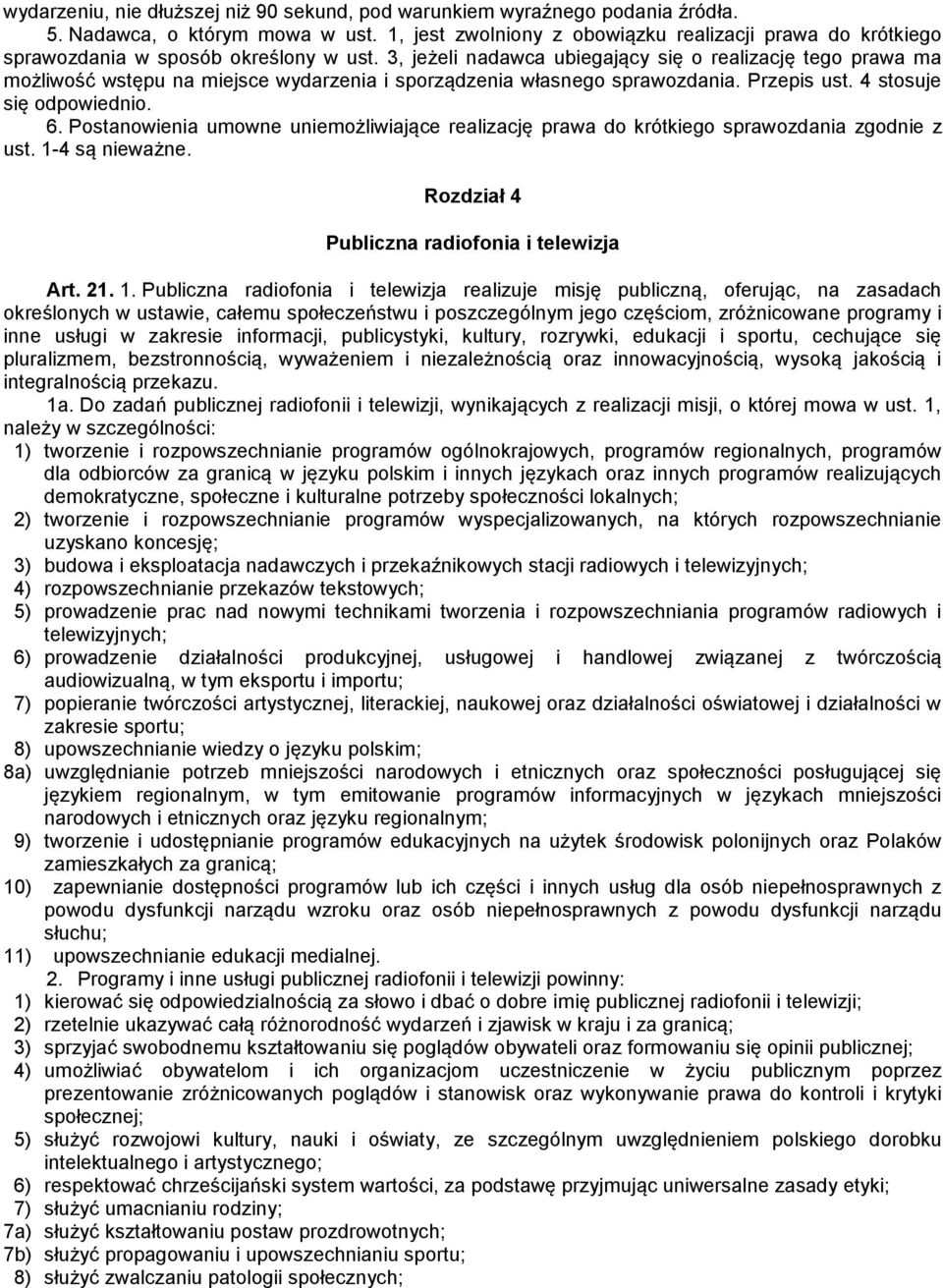 3, jeżeli nadawca ubiegający się o realizację tego prawa ma możliwość wstępu na miejsce wydarzenia i sporządzenia własnego sprawozdania. Przepis ust. 4 stosuje się odpowiednio. 6.