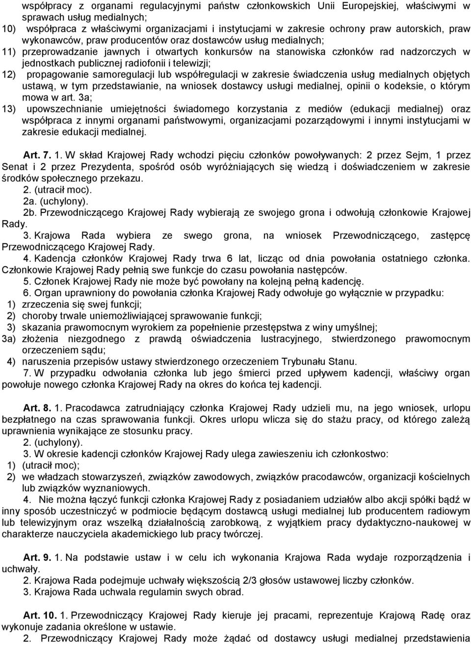 radiofonii i telewizji; 12) propagowanie samoregulacji lub współregulacji w zakresie świadczenia usług medialnych objętych ustawą, w tym przedstawianie, na wniosek dostawcy usługi medialnej, opinii o