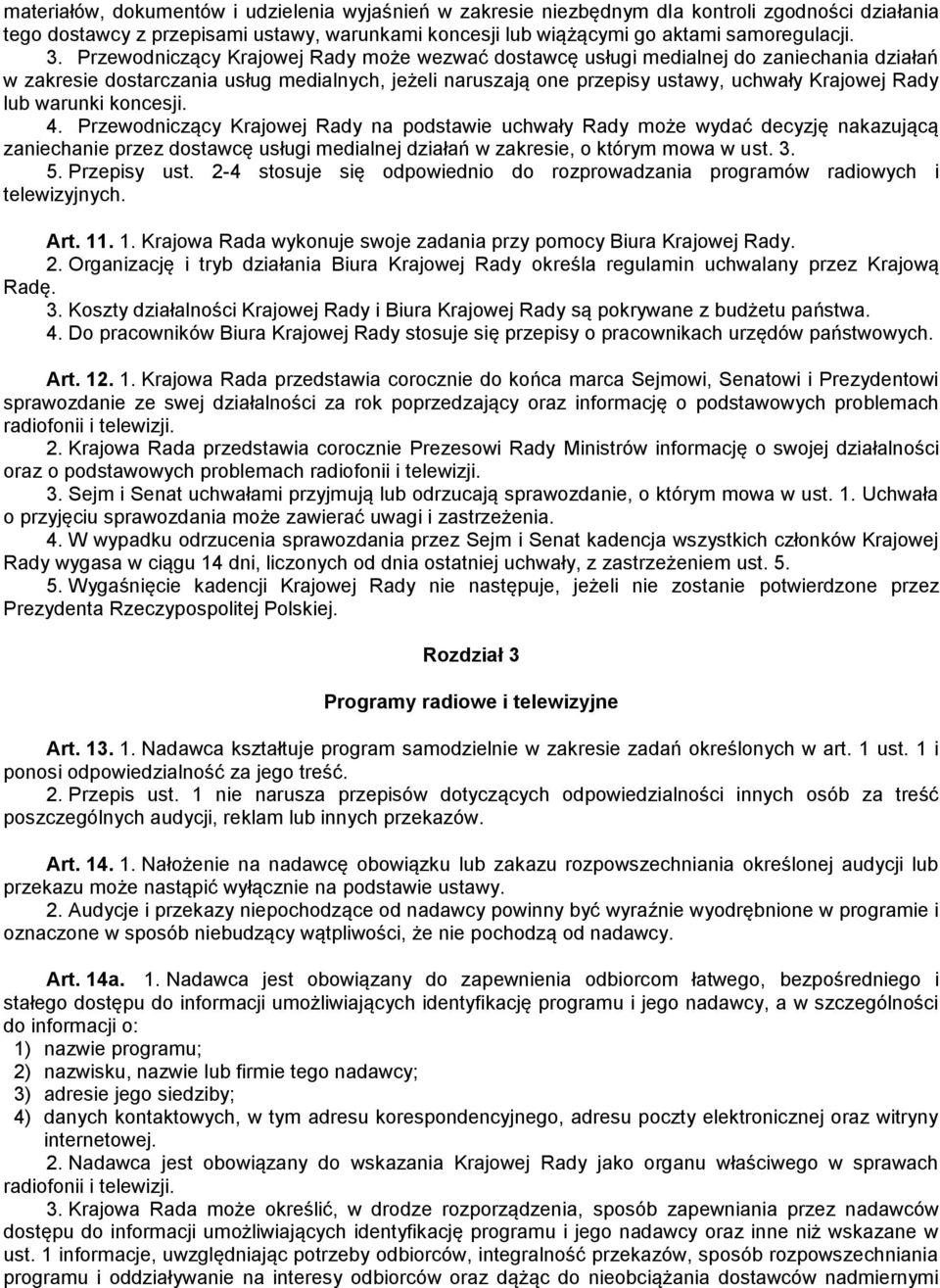 warunki koncesji. 4. Przewodniczący Krajowej Rady na podstawie uchwały Rady może wydać decyzję nakazującą zaniechanie przez dostawcę usługi medialnej działań w zakresie, o którym mowa w ust. 3. 5.