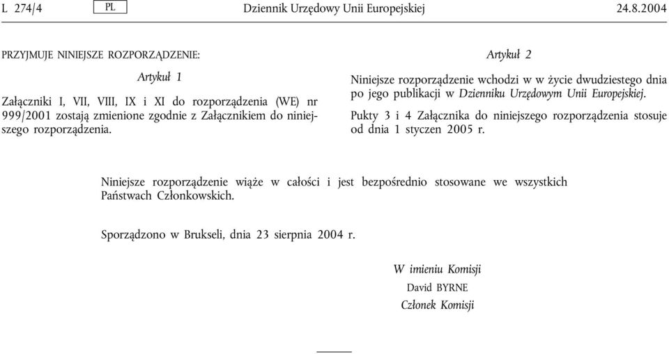 niniejszego rozporządzenia. Artykuł 2 Niniejsze rozporządzenie wchodzi w w życie dwudziestego dnia po jego publikacji w Dzienniku Urzędowym Unii Europejskiej.