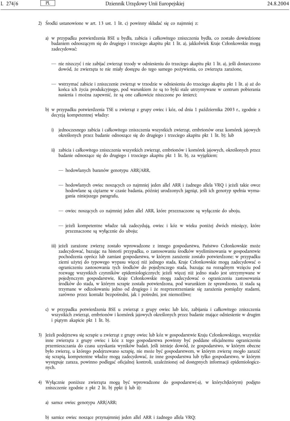 pkt 1 lit. a), jakkolwiek Kraje Członkowskie mogą zadecydować: nie niszczyć i nie zabijać zwierząt trzody w odniesieniu do trzeciego akapitu pkt 1 lit.