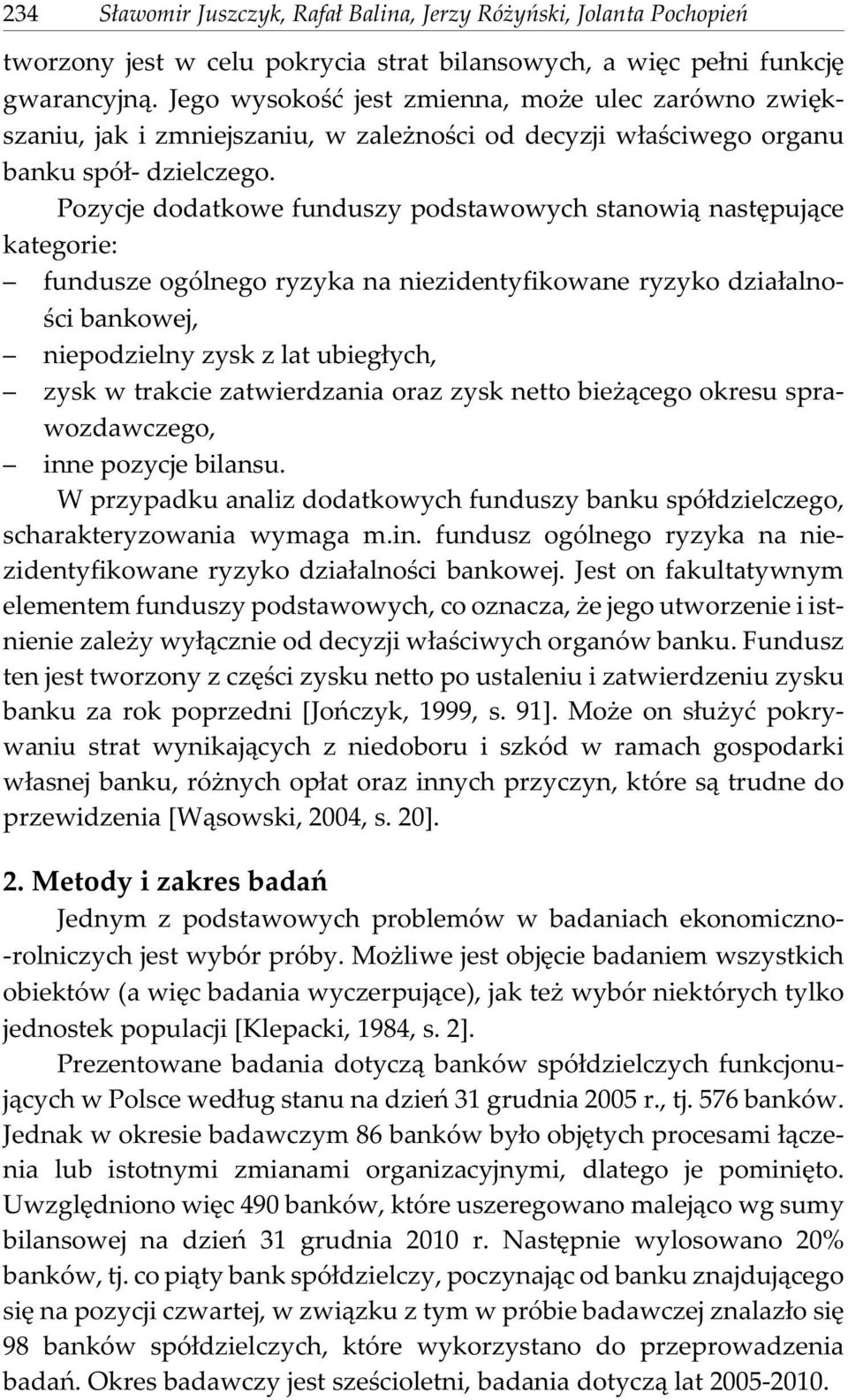 Pozycje dodatkowe funduszy podstawowych stanowi¹ nastêpuj¹ce kategorie: fundusze ogólnego ryzyka na niezidentyfikowane ryzyko dzia³alnoœci bankowej, niepodzielny zysk z lat ubieg³ych, zysk w trakcie