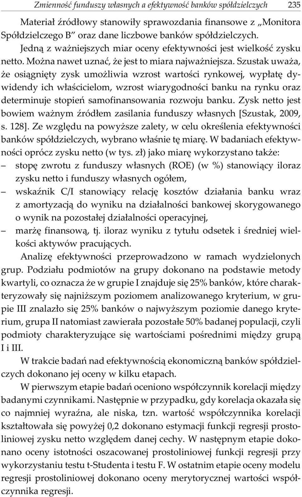 Szustak uwa a, e osi¹gniêty zysk umo liwia wzrost wartoœci rynkowej, wyp³atê dywidendy ich w³aœcicielom, wzrost wiarygodnoœci banku na rynku oraz determinuje stopieñ samofinansowania rozwoju banku.