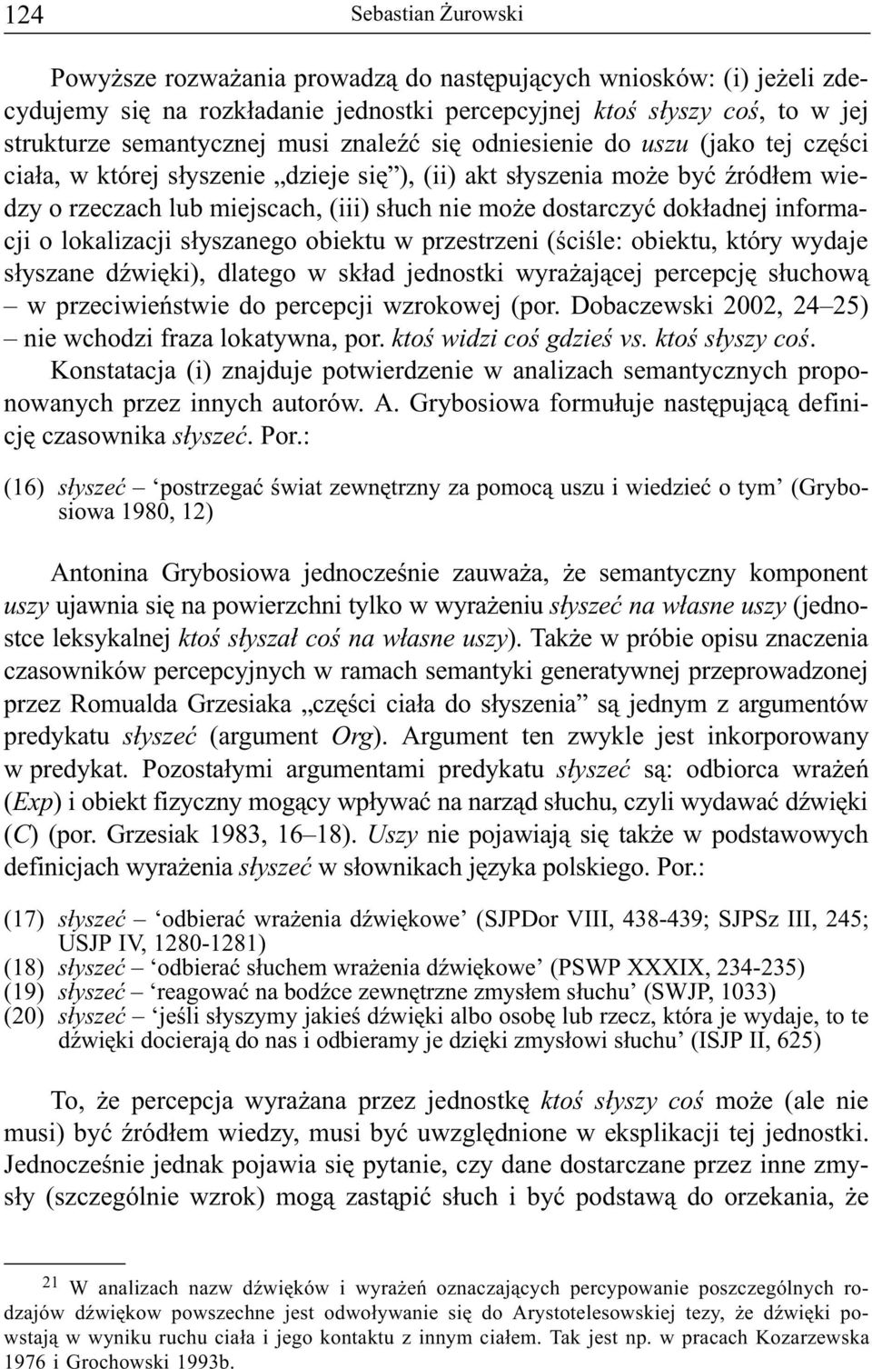 informacji o lokalizacji s³yszanego obiektu w przestrzeni (œciœle: obiektu, który wydaje s³yszane dÿwiêki), dlatego w sk³ad jednostki wyra aj¹cej percepcjê s³uchow¹ w przeciwieñstwie do percepcji