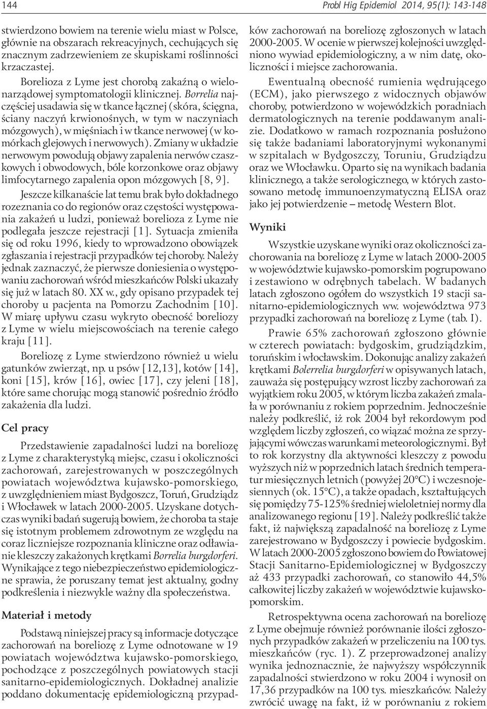 Borrelia najczęściej usadawia się w tkance łącznej (skóra, ścięgna, ściany naczyń krwionośnych, w tym w naczyniach mózgowych), w mięśniach i w tkance nerwowej (w komórkach glejowych i nerwowych).