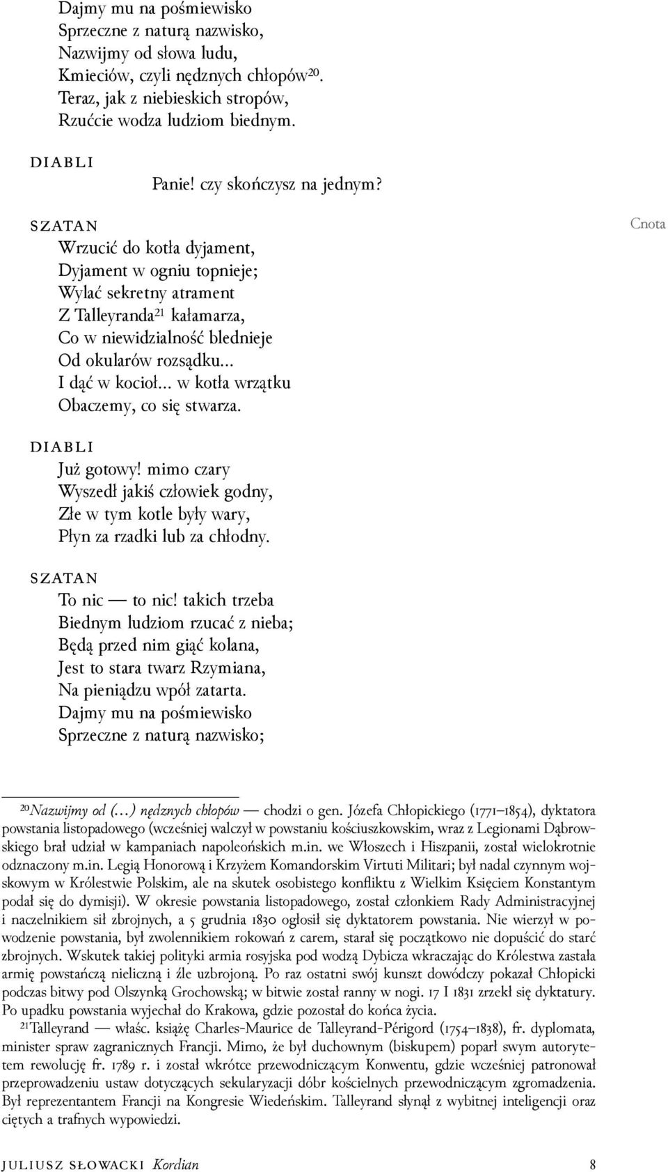Wrzucić do kotła dyjament, Dyjament w ogniu topnieje; Wylać sekretny atrament Z Talleyranda²¹ kałamarza, Co w niewiǳialność blednieje Od okularów rozsądku I dąć w kocioł w kotła wrzątku Obaczemy, co