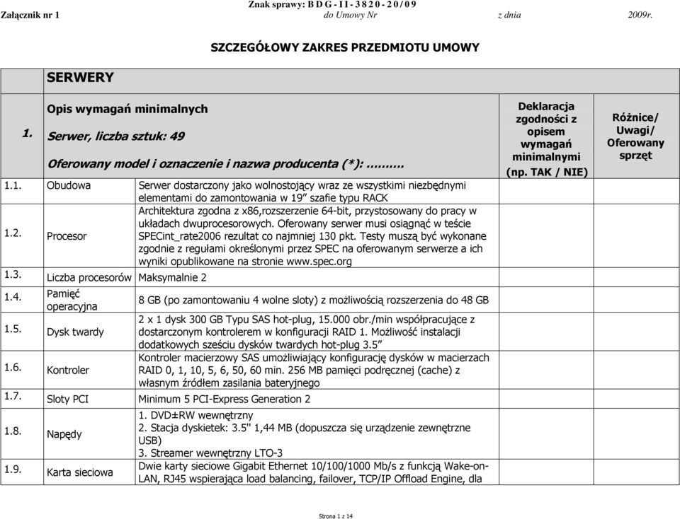 1. Obudowa Serwer dostarczony jako wolnostojący wraz ze wszystkimi niezbędnymi elementami do zamontowania w 19 szafie typu RACK Architektura zgodna z x86,rozszerzenie 64-bit, przystosowany do pracy w