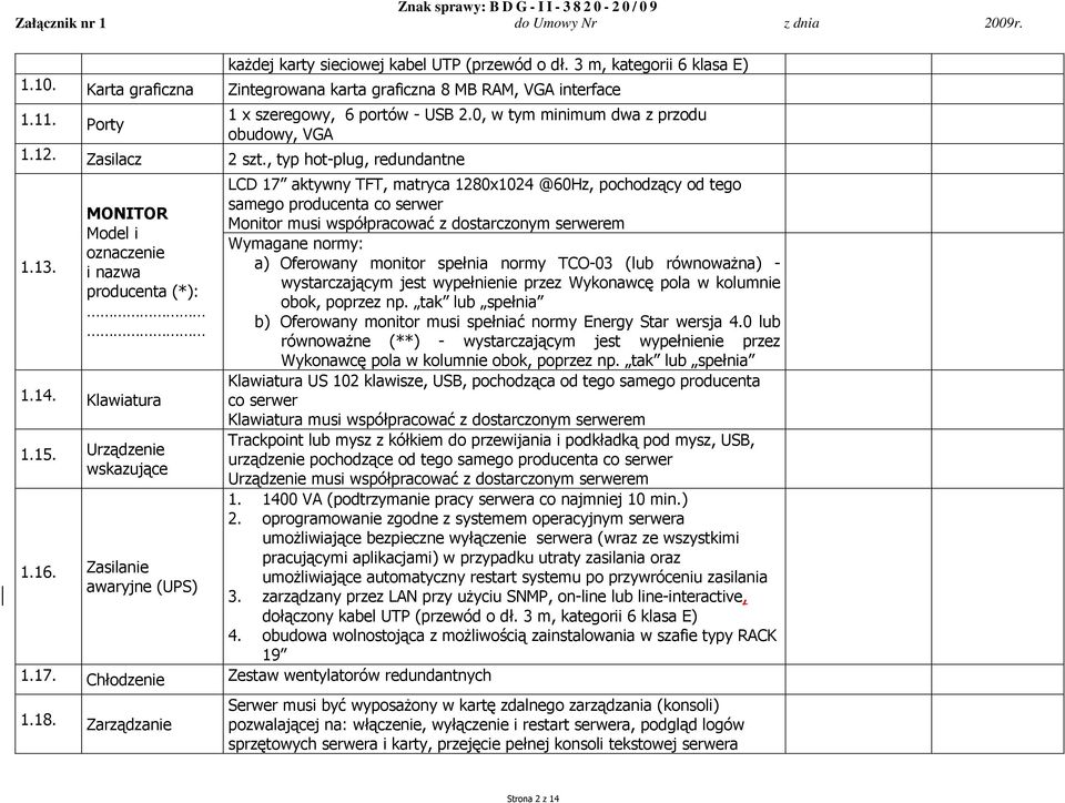 Zasilanie awaryjne (UPS) LCD 17 aktywny TFT, matryca 1280x1024 @60Hz, pochodzący od tego samego producenta co serwer Monitor musi współpracować z dostarczonym serwerem Wymagane normy: a) Oferowany