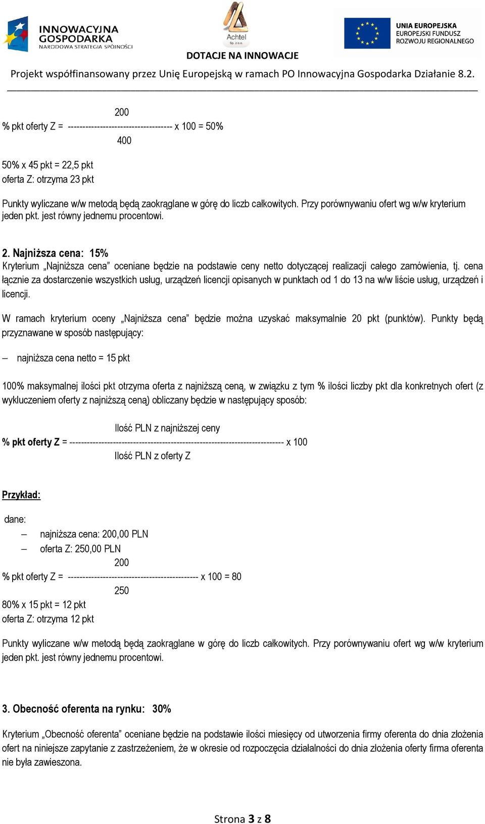 Najniższa cena: 15% Kryterium Najniższa cena oceniane będzie na podstawie ceny netto dotyczącej realizacji całego zamówienia, tj.