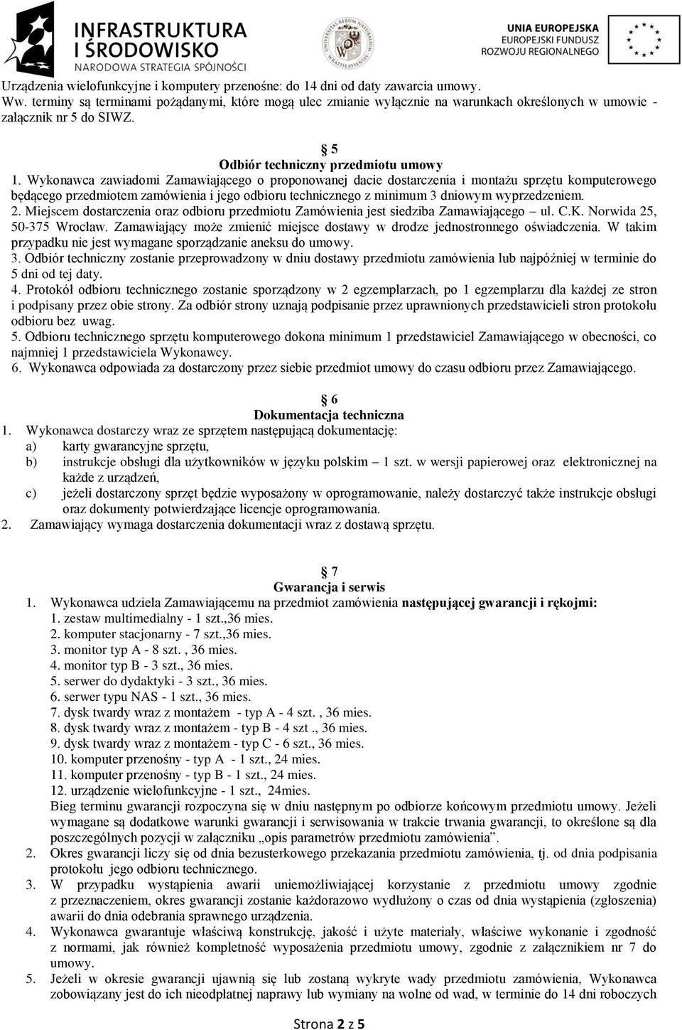 Wykonawca zawiadomi Zamawiającego o proponowanej dacie dostarczenia i montażu sprzętu komputerowego będącego przedmiotem zamówienia i jego odbioru technicznego z minimum 3 dniowym wyprzedzeniem. 2.