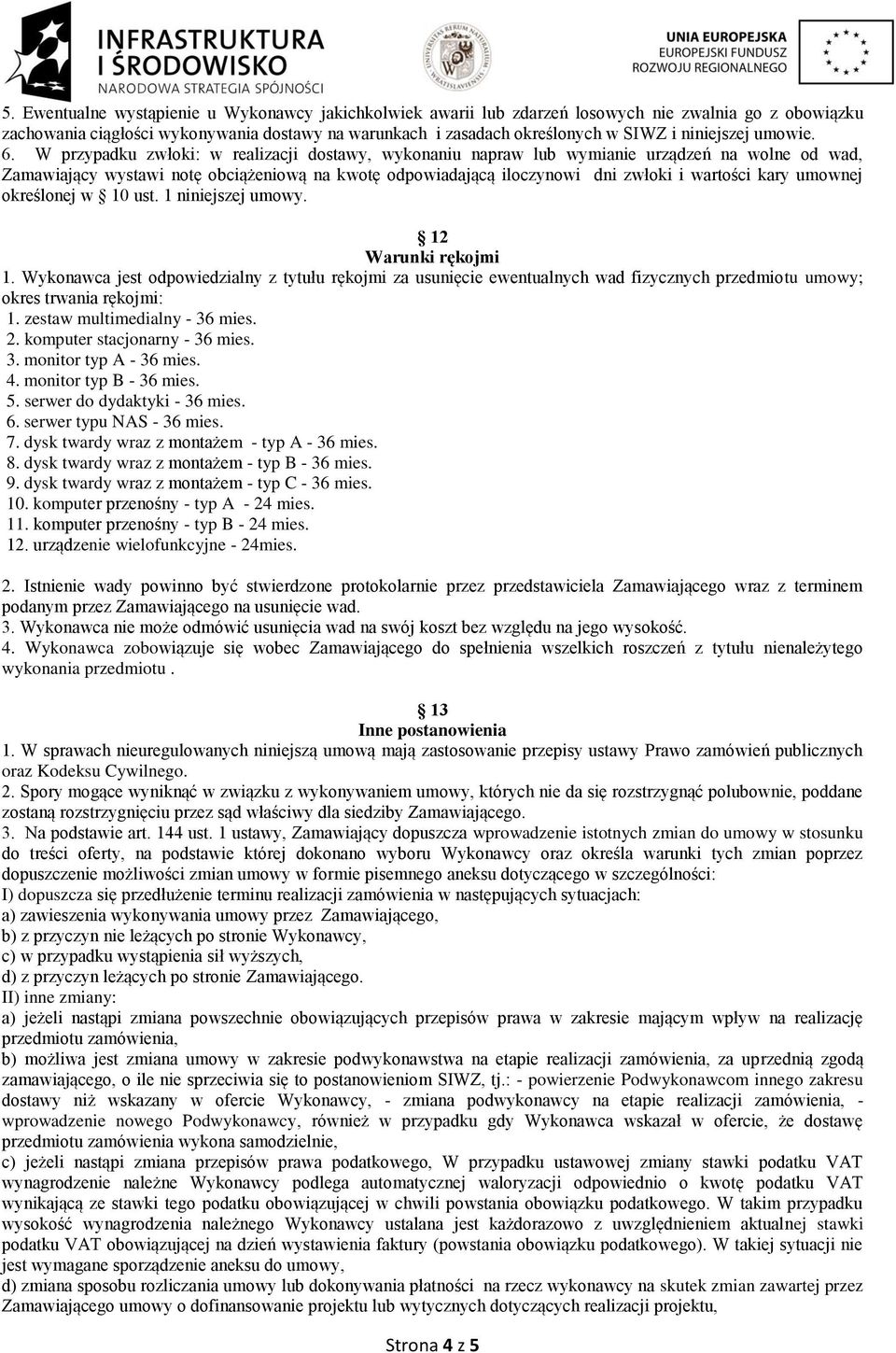 W przypadku zwłoki: w realizacji dostawy, wykonaniu napraw lub wymianie urządzeń na wolne od wad, Zamawiający wystawi notę obciążeniową na kwotę odpowiadającą iloczynowi dni zwłoki i wartości kary